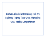 Bio fuels Blended With Ordinary Fuel Are Beginning To Bring These Green Alternatives GMAT Reading Comprehension
